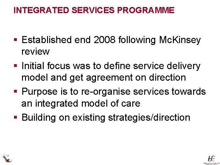 INTEGRATED SERVICES PROGRAMME § Established end 2008 following Mc. Kinsey review § Initial focus