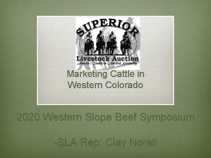 Marketing Cattle in Western Colorado 2020 Western Slope Beef Symposium -SLA Rep: Clay Norell