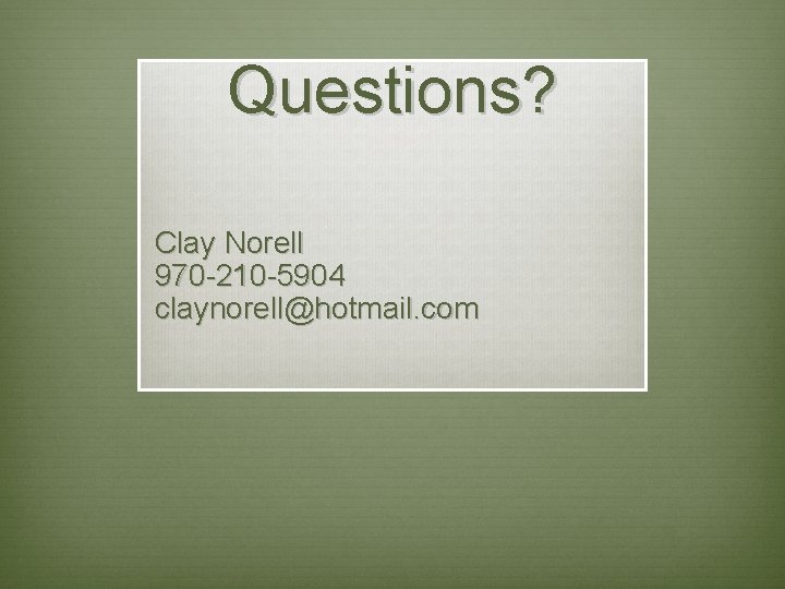 Questions? Clay Norell 970 -210 -5904 claynorell@hotmail. com 