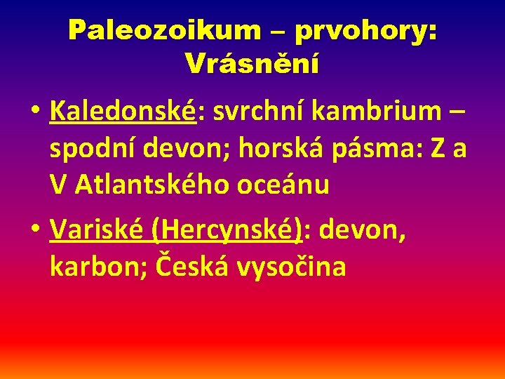 Paleozoikum – prvohory: Vrásnění • Kaledonské: svrchní kambrium – spodní devon; horská pásma: Z