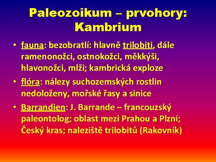 Paleozoikum – prvohory: Kambrium • fauna: bezobratlí: hlavně trilobiti, dále ramenonožci, ostnokožci, měkkýši, hlavonožci,