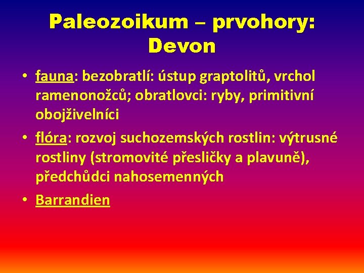 Paleozoikum – prvohory: Devon • fauna: bezobratlí: ústup graptolitů, vrchol ramenonožců; obratlovci: ryby, primitivní