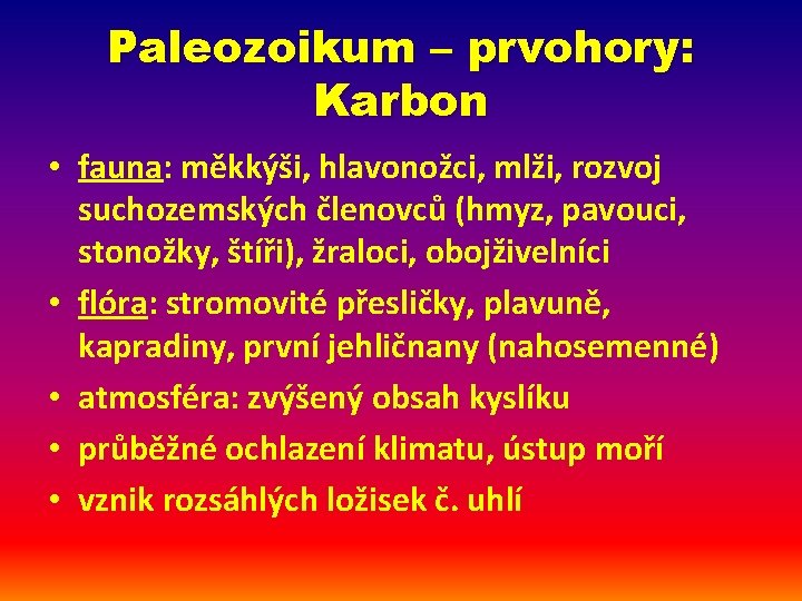 Paleozoikum – prvohory: Karbon • fauna: měkkýši, hlavonožci, mlži, rozvoj suchozemských členovců (hmyz, pavouci,