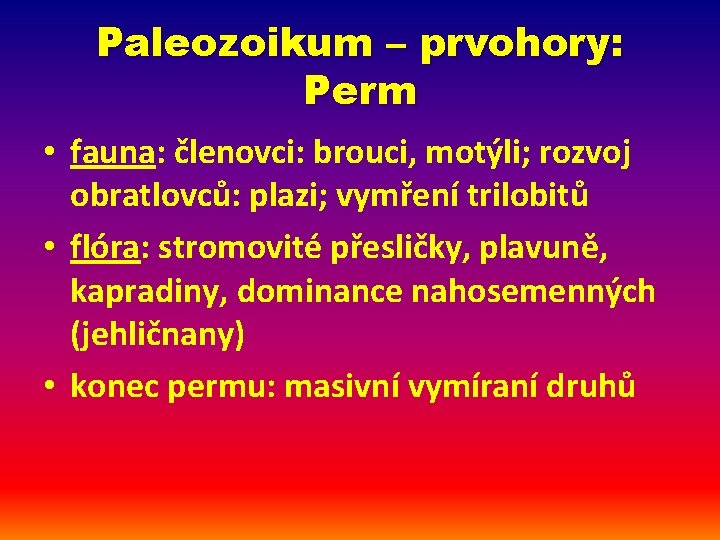 Paleozoikum – prvohory: Perm • fauna: členovci: brouci, motýli; rozvoj obratlovců: plazi; vymření trilobitů