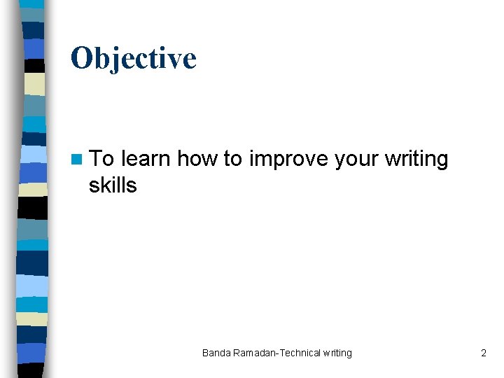 Objective n To learn how to improve your writing skills Banda Ramadan-Technical writing 2