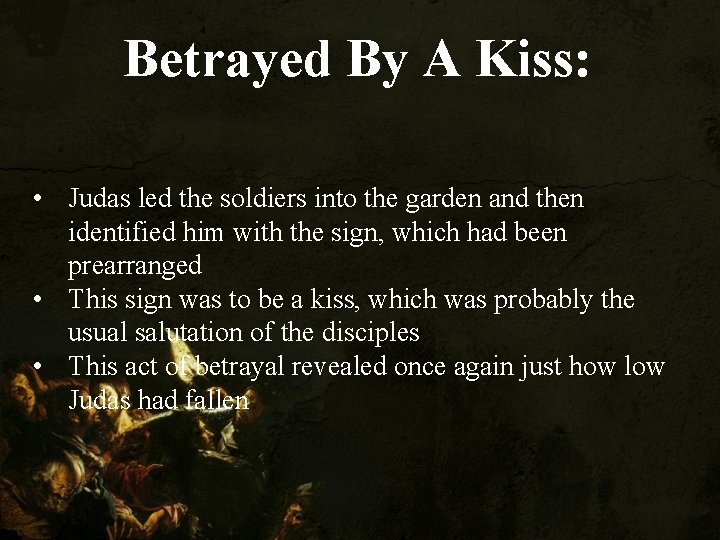 Betrayed By A Kiss: • Judas led the soldiers into the garden and then