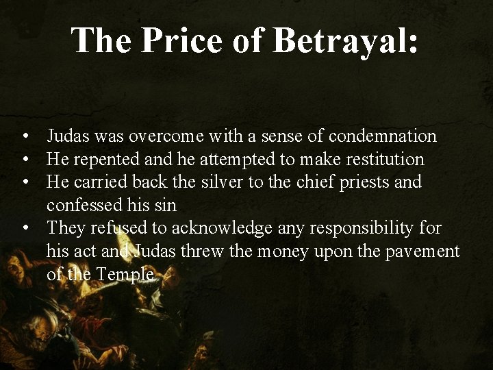 The Price of Betrayal: • Judas was overcome with a sense of condemnation •