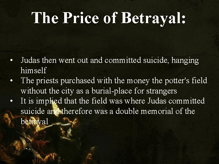 The Price of Betrayal: • Judas then went out and committed suicide, hanging himself