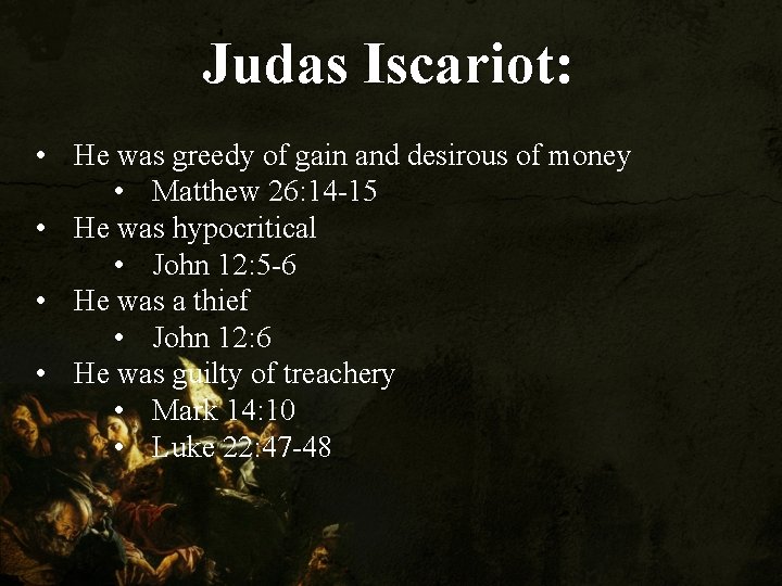 Judas Iscariot: Iscariot • He was greedy of gain and desirous of money •