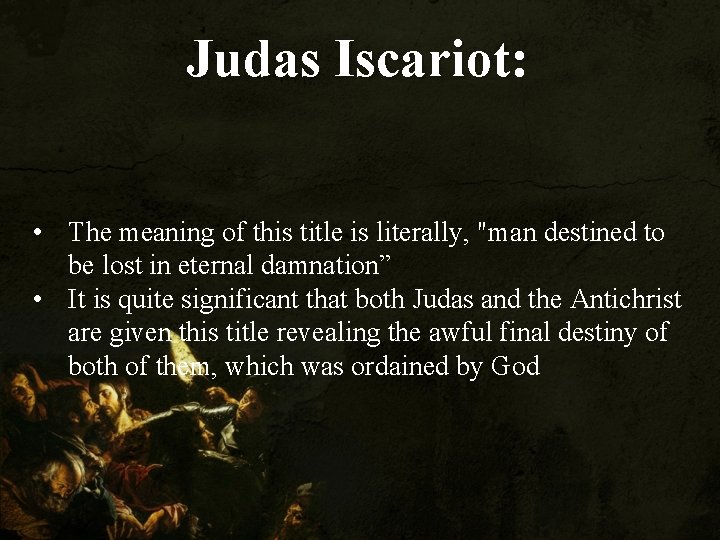Judas Iscariot: Iscariot • The meaning of this title is literally, "man destined to