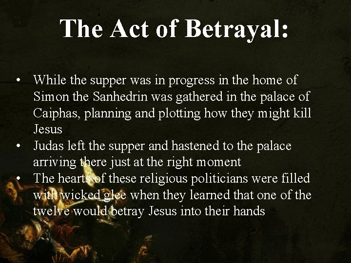 The Act of Betrayal: • While the supper was in progress in the home