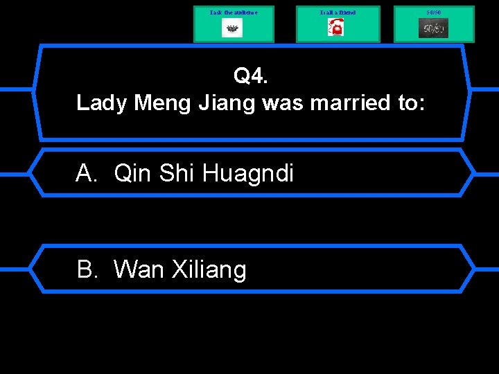 I ask the audience I call a friend Q 4. Lady Meng Jiang was