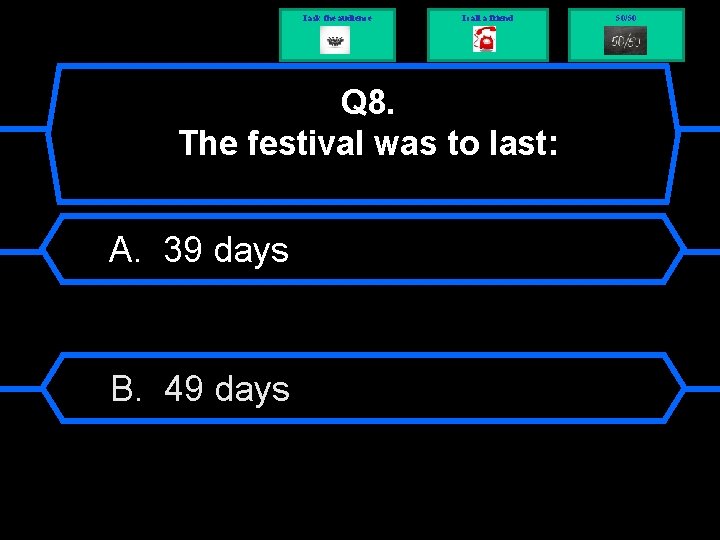 I ask the audience I call a friend Q 8. The festival was to