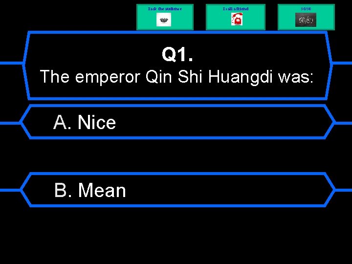 I ask the audience I call a friend 50/50 Q 1. The emperor Qin