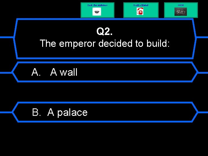 I ask the audience I call a friend Q 2. The emperor decided to