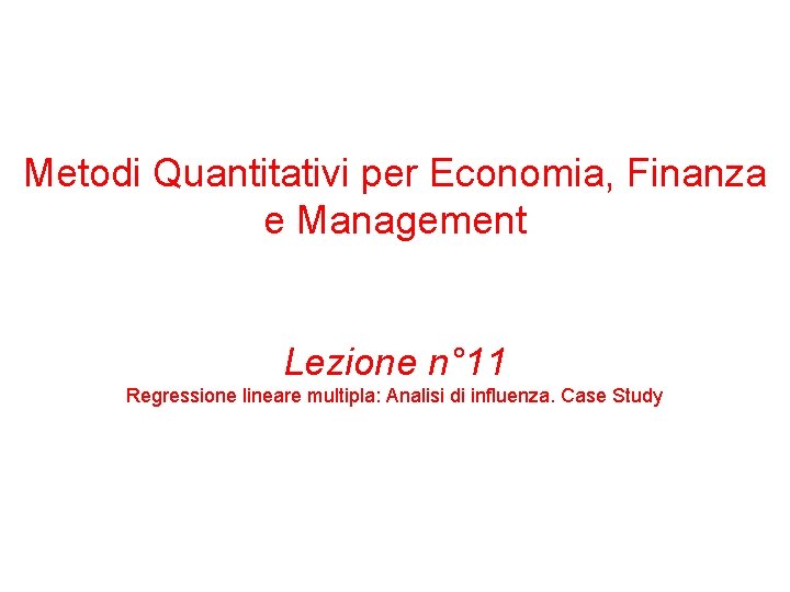 Metodi Quantitativi per Economia, Finanza e Management Lezione n° 11 Regressione lineare multipla: Analisi