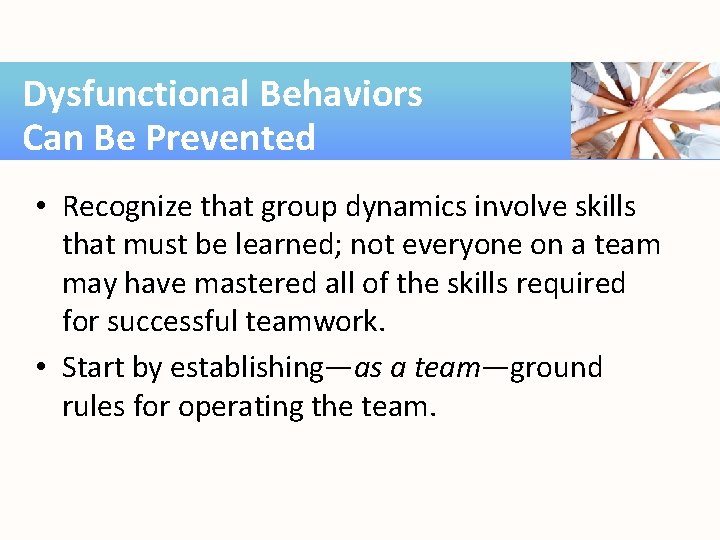 Dysfunctional Behaviors Can Be Prevented • Recognize that group dynamics involve skills that must