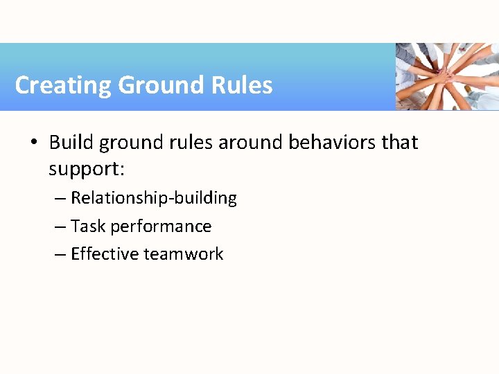 Creating Ground Rules • Build ground rules around behaviors that support: – Relationship-building –