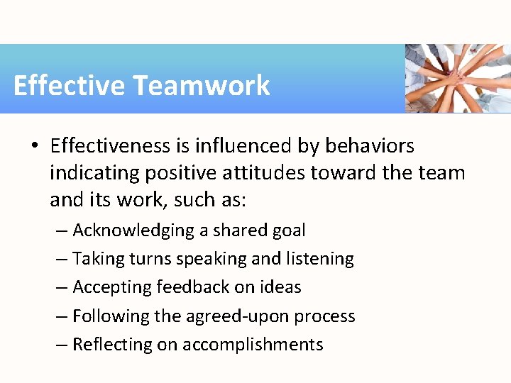 Effective Teamwork • Effectiveness is influenced by behaviors indicating positive attitudes toward the team