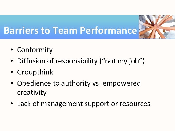 Barriers to Team Performance Conformity Diffusion of responsibility (“not my job”) Groupthink Obedience to