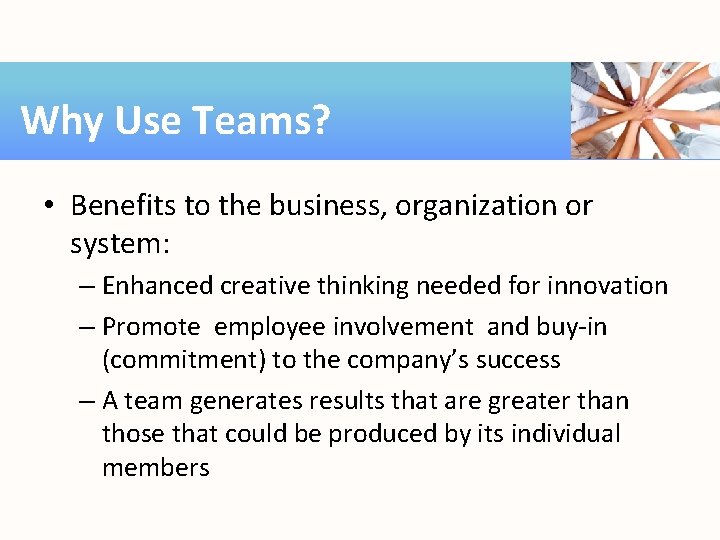 Why Use Teams? • Benefits to the business, organization or system: – Enhanced creative