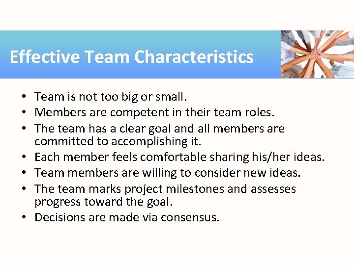 Effective Team Characteristics • Team is not too big or small. • Members are