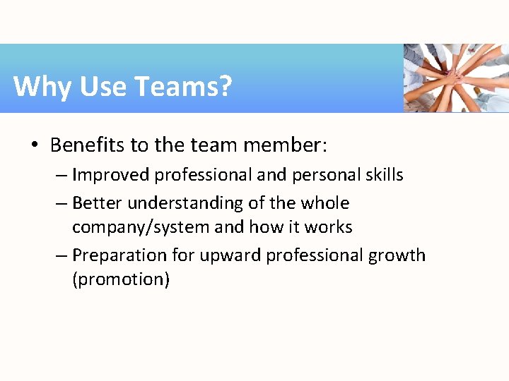 Why Use Teams? • Benefits to the team member: – Improved professional and personal