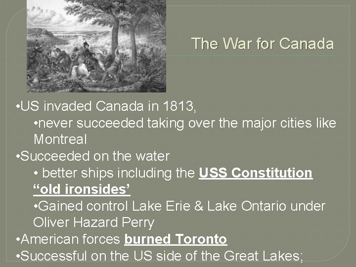 The War for Canada • US invaded Canada in 1813, • never succeeded taking