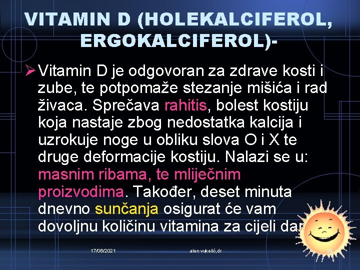 VITAMIN D (HOLEKALCIFEROL, ERGOKALCIFEROL)Ø Vitamin D je odgovoran za zdrave kosti i zube, te