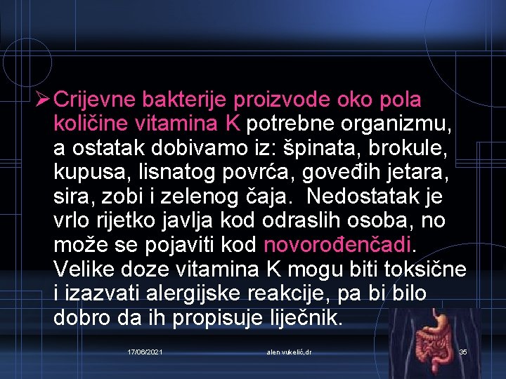 Ø Crijevne bakterije proizvode oko pola količine vitamina K potrebne organizmu, a ostatak dobivamo