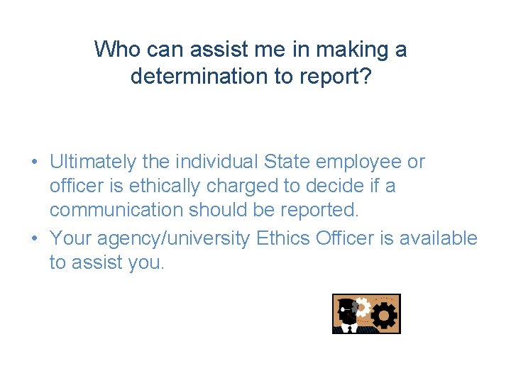 Who can assist me in making a determination to report? • Ultimately the individual