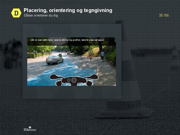 Placering, orientering og tegngivning Sådan orienterer du dig 35 /56 
