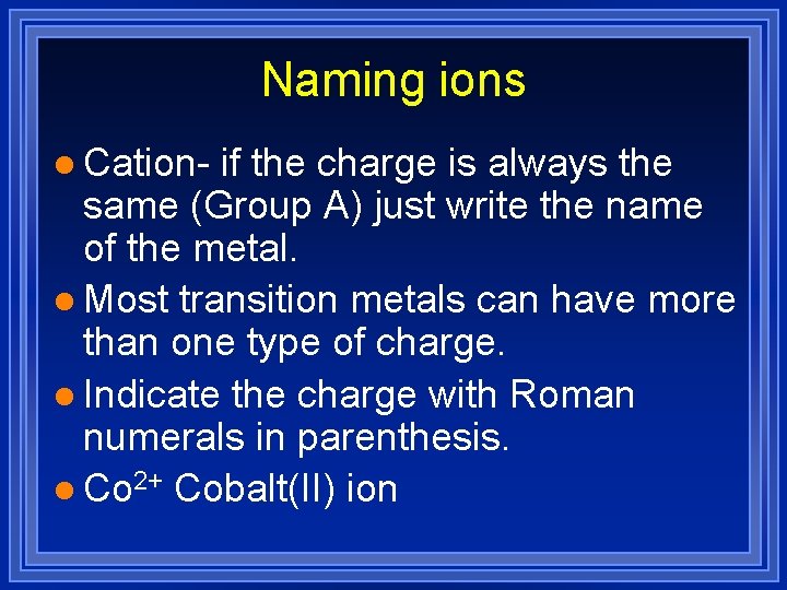 Naming ions l Cation- if the charge is always the same (Group A) just