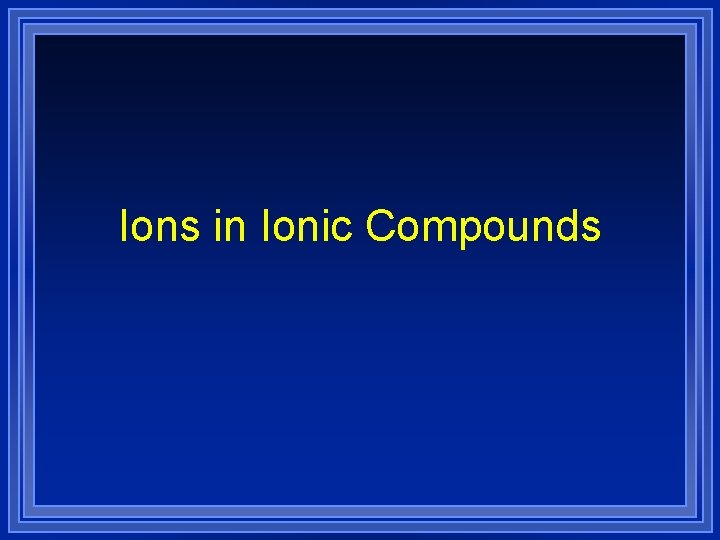 Ions in Ionic Compounds 