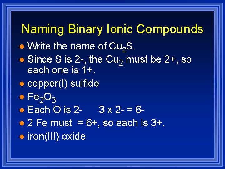 Naming Binary Ionic Compounds Write the name of Cu 2 S. l Since S