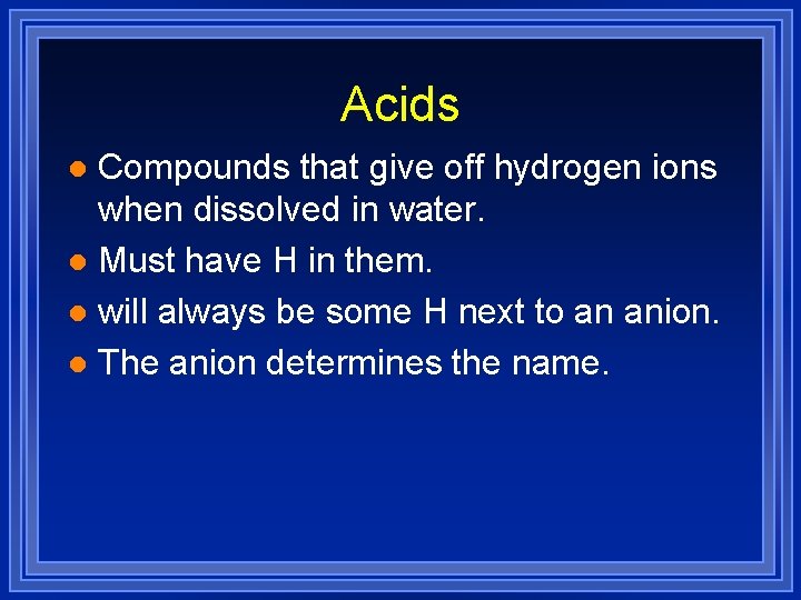 Acids Compounds that give off hydrogen ions when dissolved in water. l Must have