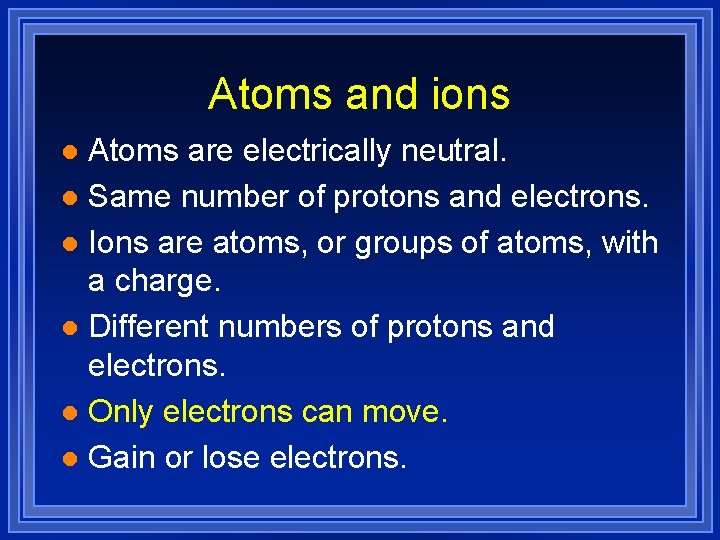 Atoms and ions Atoms are electrically neutral. l Same number of protons and electrons.