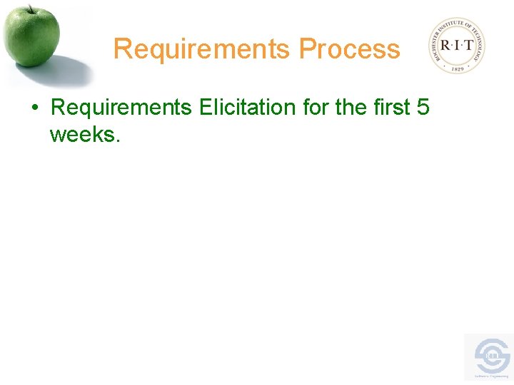 Requirements Process • Requirements Elicitation for the first 5 weeks. 