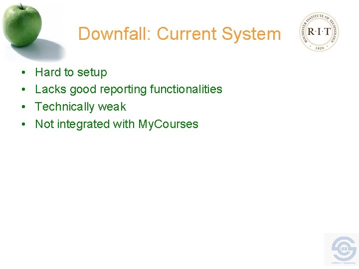 Downfall: Current System • • Hard to setup Lacks good reporting functionalities Technically weak