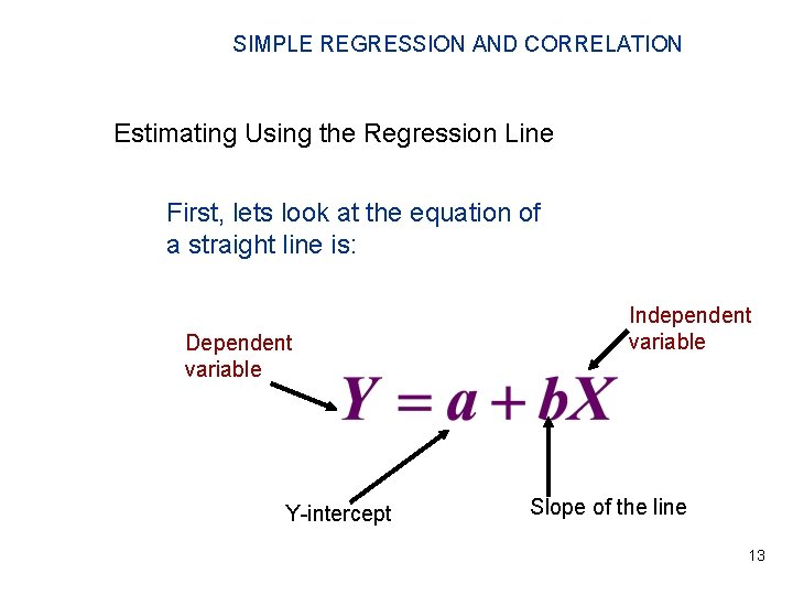 SIMPLE REGRESSION AND CORRELATION Estimating Using the Regression Line First, lets look at the