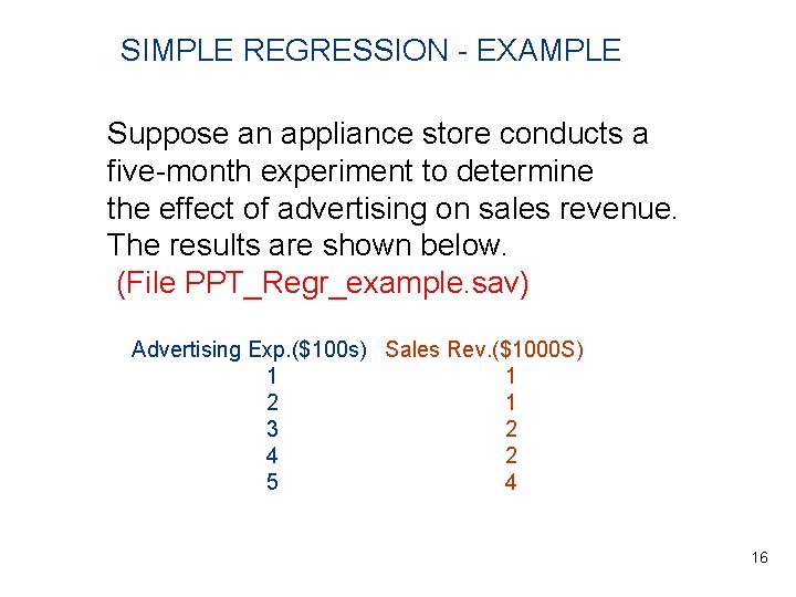 SIMPLE REGRESSION - EXAMPLE Suppose an appliance store conducts a five-month experiment to determine