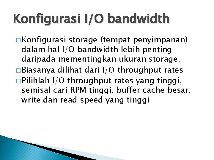 Konfigurasi I/O bandwidth � Konfigurasi storage (tempat penyimpanan) dalam hal I/O bandwidth lebih penting
