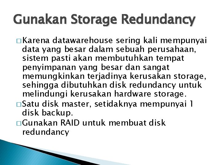 Gunakan Storage Redundancy � Karena datawarehouse sering kali mempunyai data yang besar dalam sebuah