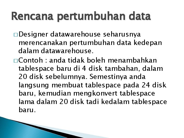 Rencana pertumbuhan data � Designer datawarehouse seharusnya merencanakan pertumbuhan data kedepan dalam datawarehouse. �