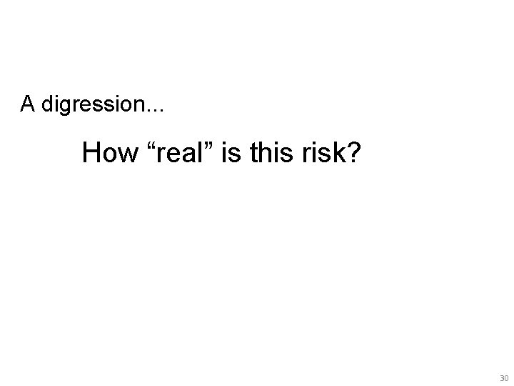 A digression. . . How “real” is this risk? 30 