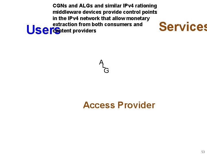 CGNs and ALGs and similar IPv 4 rationing middleware devices provide control points in