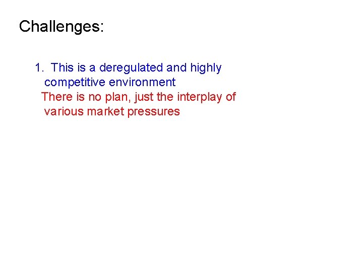 Challenges: 1. This is a deregulated and highly competitive environment There is no plan,