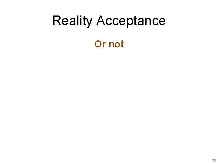 Reality Acceptance Or not 75 