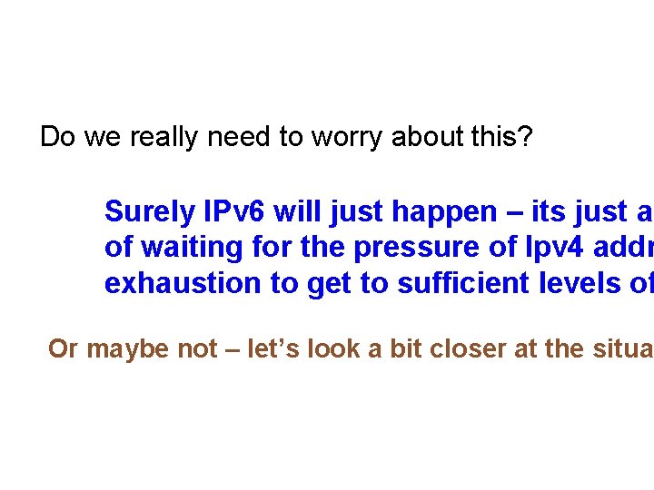 Do we really need to worry about this? Surely IPv 6 will just happen