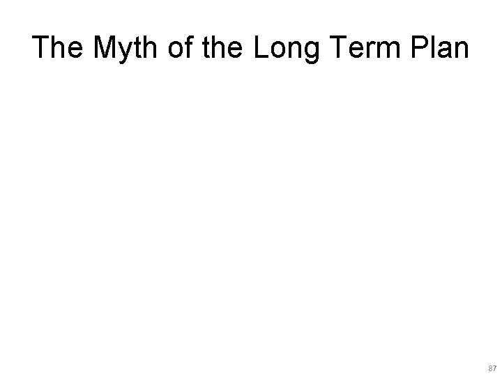 The Myth of the Long Term Plan 87 